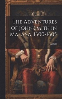 bokomslag The Adventures of John Smith in Malaya, 1600-1605