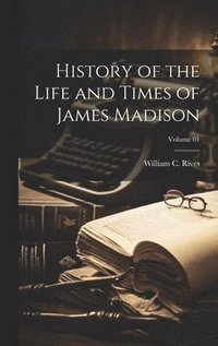 bokomslag History of the Life and Times of James Madison; Volume 01