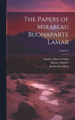 The Papers of Mirabeau Buonaparte Lamar; Volume 6 1