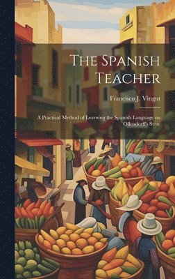 Francisco J Vingut, Francisco J. Vingut - Spanish Teacher; a Practical Method of Learning the Spanish Language on Ollendorff's Syste, Inbunden