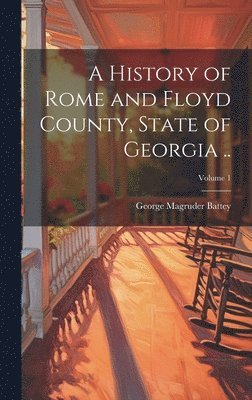 bokomslag A History of Rome and Floyd County, State of Georgia ..; Volume 1