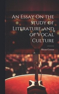 bokomslag An Essay On the Study of Literature, and of Vocal Culture