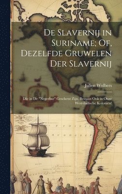 De Slavernij in Suriname; Of, Dezelfde Gruwelen Der Slavernij 1