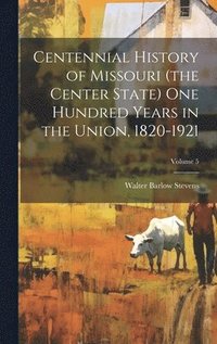 bokomslag Centennial History of Missouri (the Center State) one Hundred Years in the Union, 1820-1921; Volume 5