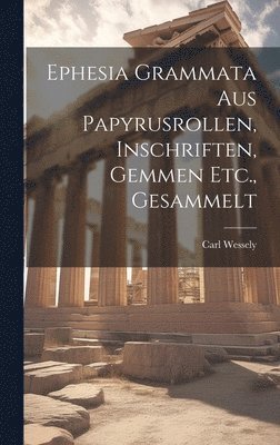 bokomslag Ephesia Grammata Aus Papyrusrollen, Inschriften, Gemmen Etc., Gesammelt