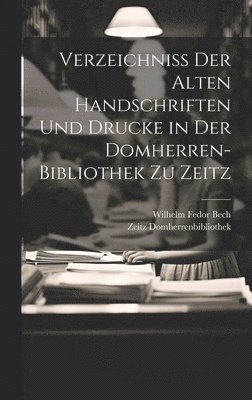 Zeitz Domherrenbibliothek, Wilhelm Fedor Bech - Verzeichniss Der Alten Handschriften Und Drucke in Der Domherren-Bibliothek Zu Zeitz, Inbunden