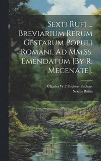 bokomslag Sexti Rufi ... Breviarium Rerum Gestarum Populi Romani, Ad Mm.Ss. Emendatum [By R. Mecenate].