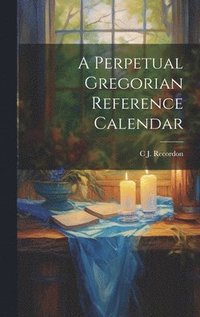 bokomslag A Perpetual Gregorian Reference Calendar