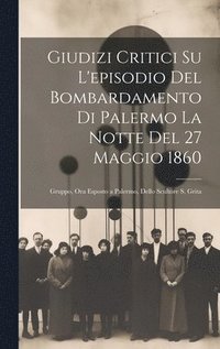 bokomslag Giudizi Critici Su L'episodio Del Bombardamento Di Palermo La Notte Del 27 Maggio 1860