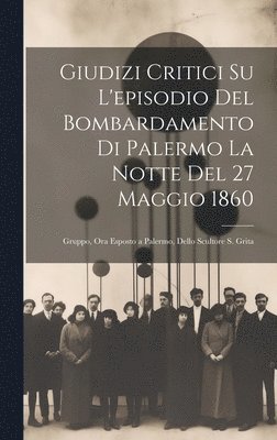Giudizi Critici Su L'episodio Del Bombardamento Di Palermo La Notte Del 27 Maggio 1860 1