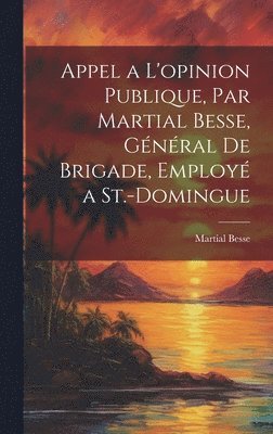 bokomslag Appel a l'opinion publique, par Martial Besse, gnral de brigade, employ a St.-Domingue