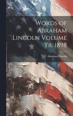 bokomslag Words of Abraham Lincoln Volume yr. 1898