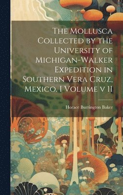 bokomslag The Mollusca Collected by the University of Michigan-Walker Expedition in Southern Vera Cruz, Mexico. I Volume v 11