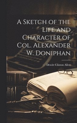bokomslag Sketch of the Life and Character of Col. Alexander W. Doniphan