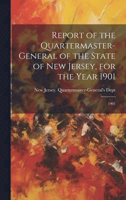 Report of the Quartermaster- General of the State of New Jersey, for the Year 1901
