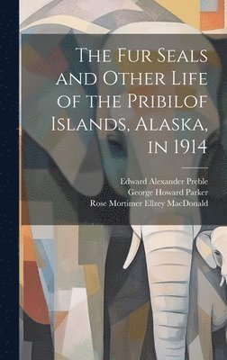 The fur Seals and Other Life of the Pribilof Islands, Alaska, in 1914 1