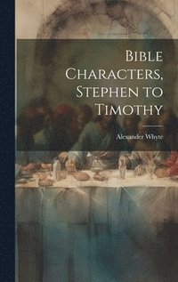 bokomslag Bible Characters, Stephen to Timothy