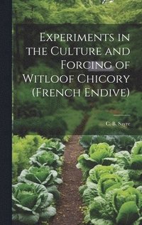 bokomslag Experiments in the Culture and Forcing of Witloof Chicory (French Endive)