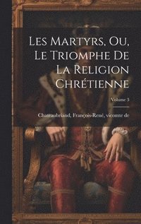 bokomslag Les martyrs, ou, Le triomphe de la religion chrtienne; Volume 3