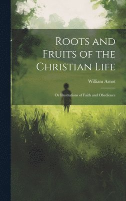 William 1808-1875 Arnot, William Arnot - Roots and Fruits of the Christian Life, Inbunden
