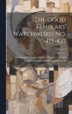 bokomslag The Good Templars' Watchword no. 415-427; Volume 9