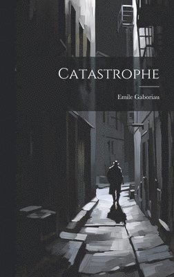 Emile Gaboriau - Catastrophe, Inbunden
