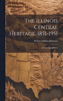 bokomslag The Illinois Central Heritage, 1851-1951; a Centenary Address