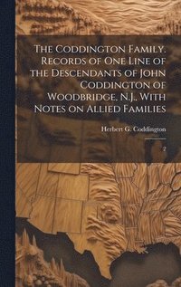 bokomslag The Coddington Family. Records of one Line of the Descendants of John Coddington of Woodbridge, N.J., With Notes on Allied Families