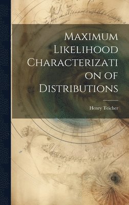 Henry Teicher - Maximum Likelihood Characterization of Distributions, Inbunden