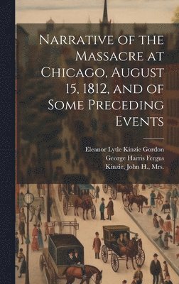 bokomslag Narrative of the Massacre at Chicago, August 15, 1812, and of Some Preceding Events