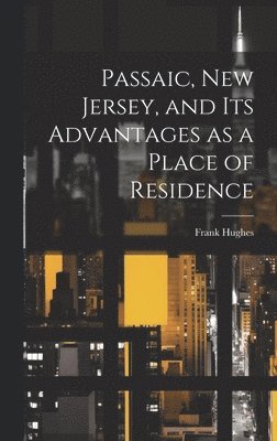 Passaic, New Jersey, and its Advantages as a Place of Residence
