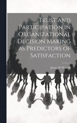 Trust and Participation in Organizational Decision Making as Predictors of Satisfaction 1