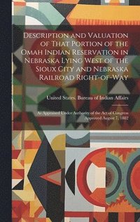 bokomslag Description and Valuation of That Portion of the Omah Indian Reservation in Nebraska Lying West of the Sioux City and Nebraska Railroad Right-of-way