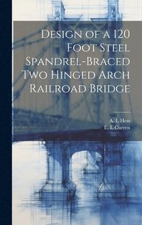 bokomslag Design of a 120 Foot Steel Spandrel-braced two Hinged Arch Railroad Bridge