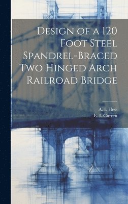 Design of a 120 Foot Steel Spandrel-braced two Hinged Arch Railroad Bridge 1