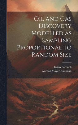 Eytan Barouch, Gordon Mayer Kaufman - Oil and gas Discovery Modelled as Sampling Proportional to Random Size, Inbunden