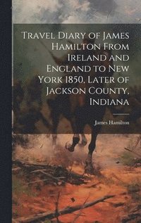 bokomslag Travel Diary of James Hamilton From Ireland and England to New York 1850, Later of Jackson County, Indiana
