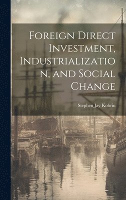 Foreign Direct Investment, Industrialization, and Social Change 1
