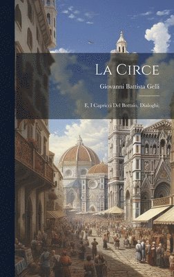 Giovanni Battista Gelli - Circe; e, I capricci del Bottaio, dialoghi;, Inbunden
