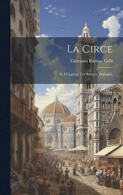 bokomslag La Circe; e, I capricci del Bottaio, dialoghi;
