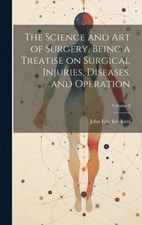 bokomslag Science and art of Surgery, Being a Treatise on Surgical Injuries, Diseases, and Operation; Volume 2