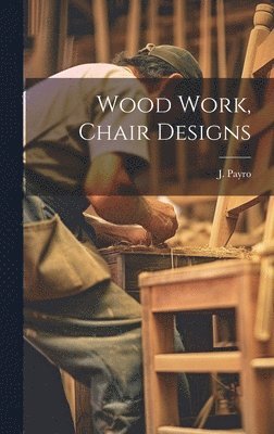 bokomslag Wood Work, Chair Designs