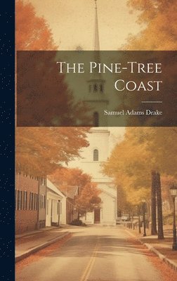 Samuel Adams Drake - Pine-tree Coast, Inbunden