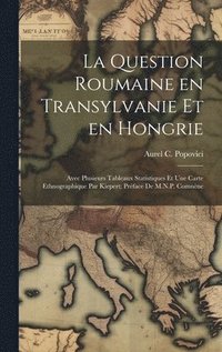 bokomslag La question roumaine en Transylvanie et en Hongrie