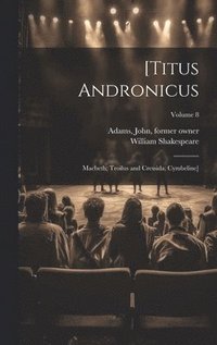 bokomslag [Titus Andronicus; Macbeth; Troilus and Cressida; Cymbeline]; Volume 8