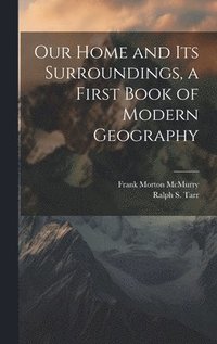 bokomslag Our Home and its Surroundings, a First Book of Modern Geography