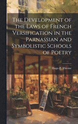 The Development of the Laws of French Versification in the Parnassian and Symbolistic Schools of Poetry 1