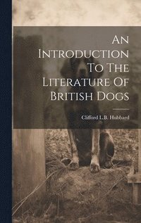 bokomslag An Introduction To The Literature Of British Dogs