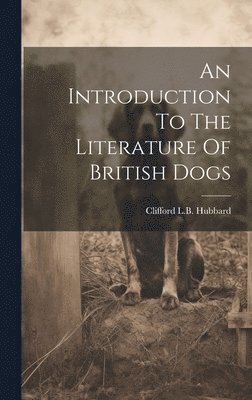 bokomslag An Introduction To The Literature Of British Dogs