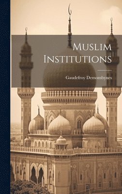 Gaudefroy Demombynes - Muslim Institutions, Inbunden